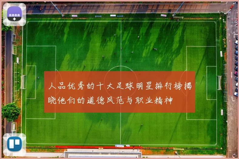 人品优秀的十大足球明星排行榜揭晓他们的道德风范与职业精神
