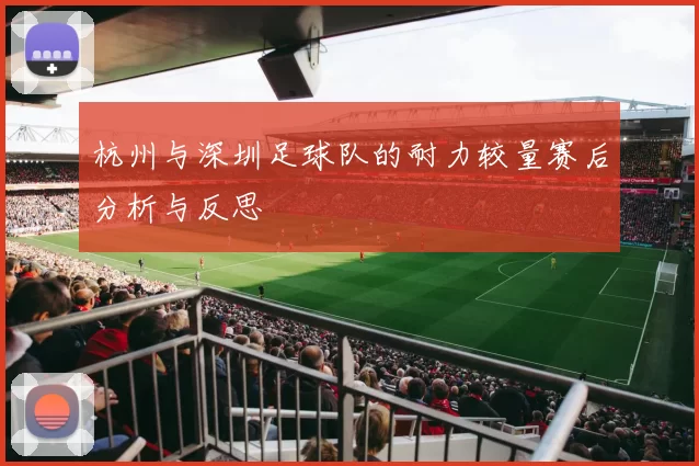 杭州与深圳足球队的耐力较量赛后分析与反思