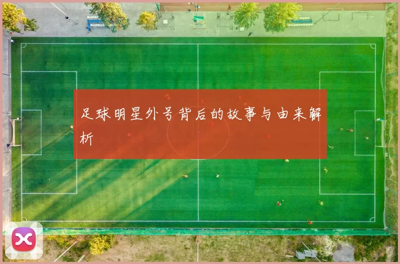 足球明星外号背后的故事与由来解析