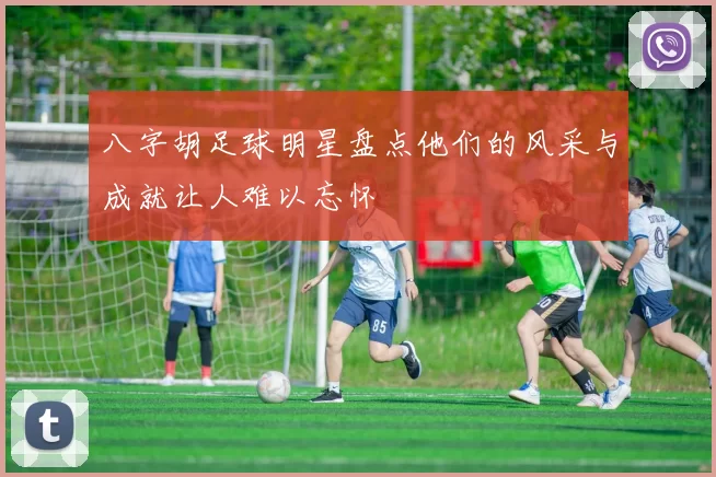 八字胡足球明星盘点他们的风采与成就让人难以忘怀