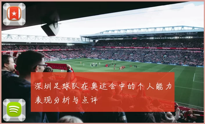 深圳足球队在奥运会中的个人能力表现分析与点评
