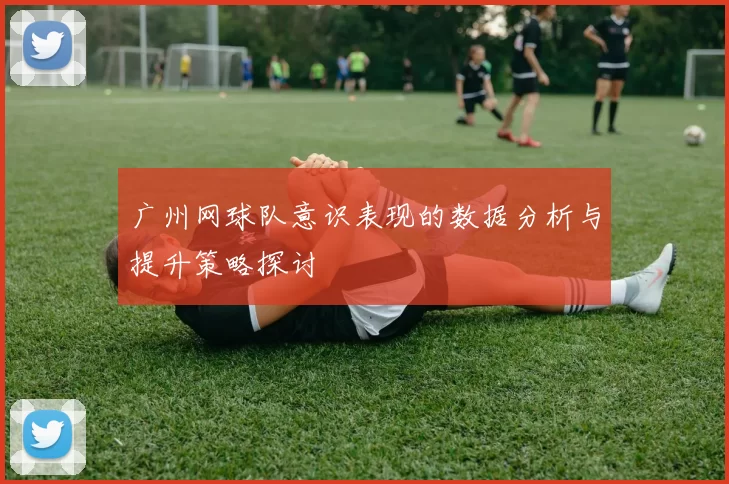 广州网球队意识表现的数据分析与提升策略探讨