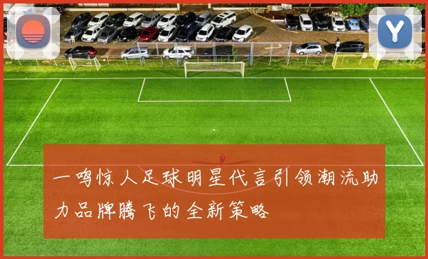 一鸣惊人足球明星代言引领潮流助力品牌腾飞的全新策略